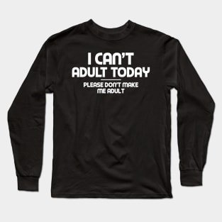 I CAN'T ADULT Long Sleeve T-Shirt